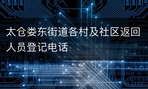太仓娄东街道各村及社区返回人员登记电话