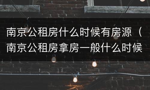 南京公租房什么时候有房源（南京公租房拿房一般什么时候拿）