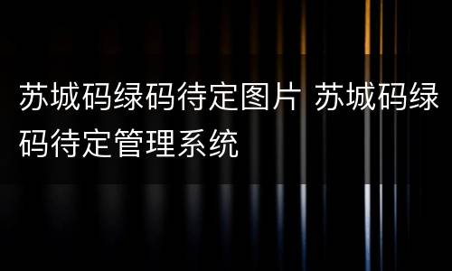 苏城码绿码待定图片 苏城码绿码待定管理系统