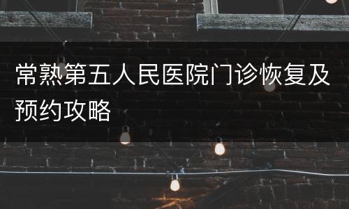 常熟第五人民医院门诊恢复及预约攻略