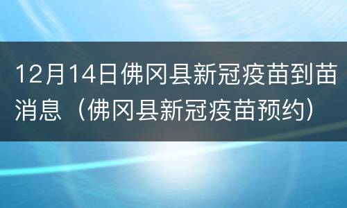 12月14日佛冈县新冠疫苗到苗消息（佛冈县新冠疫苗预约）