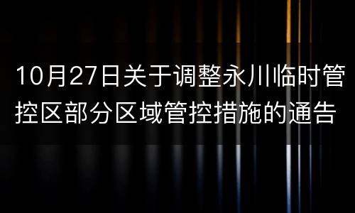 10月27日关于调整永川临时管控区部分区域管控措施的通告