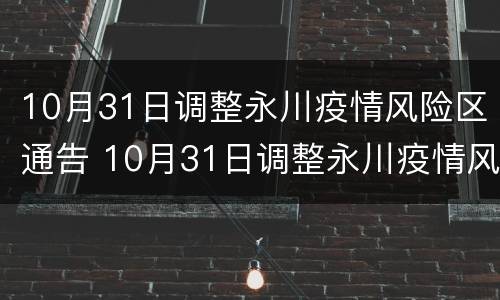 10月31日调整永川疫情风险区通告 10月31日调整永川疫情风险区通告内容