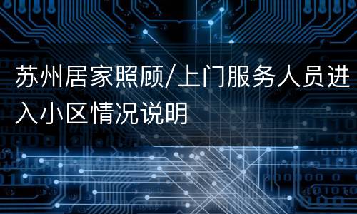 苏州居家照顾/上门服务人员进入小区情况说明