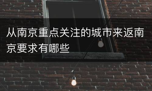 从南京重点关注的城市来返南京要求有哪些