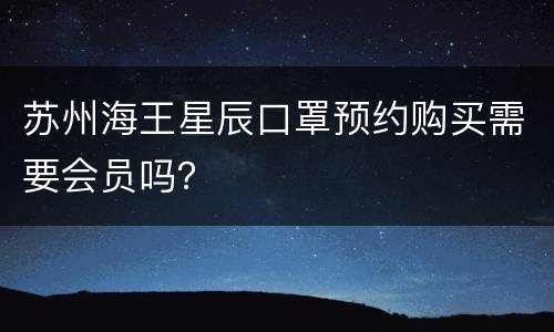 苏州海王星辰口罩预约购买需要会员吗？