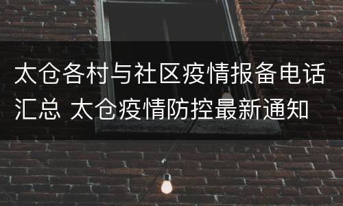 太仓各村与社区疫情报备电话汇总 太仓疫情防控最新通知