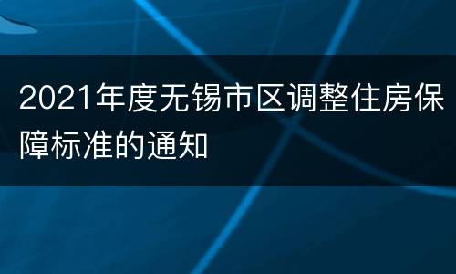 2021年度无锡市区调整住房保障标准的通知