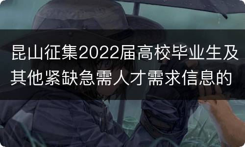 昆山征集2022届高校毕业生及其他紧缺急需人才需求信息的通知