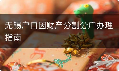 无锡户口因财产分割分户办理指南