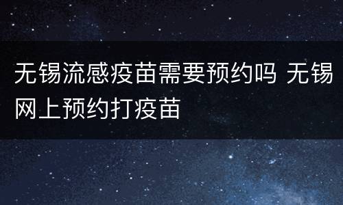 无锡流感疫苗需要预约吗 无锡网上预约打疫苗