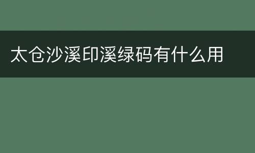 太仓沙溪印溪绿码有什么用