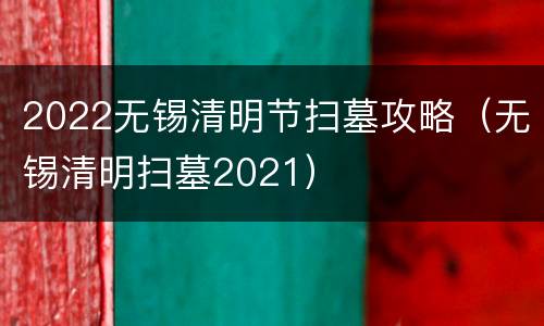 2022无锡清明节扫墓攻略（无锡清明扫墓2021）