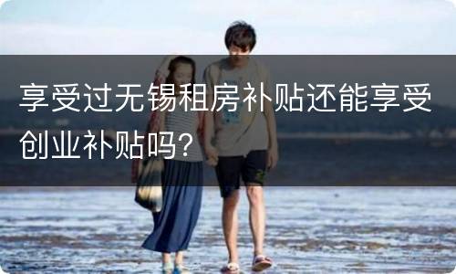 享受过无锡租房补贴还能享受创业补贴吗？