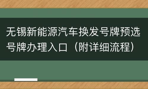无锡新能源汽车换发号牌预选号牌办理入口（附详细流程）