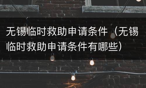 无锡临时救助申请条件（无锡临时救助申请条件有哪些）