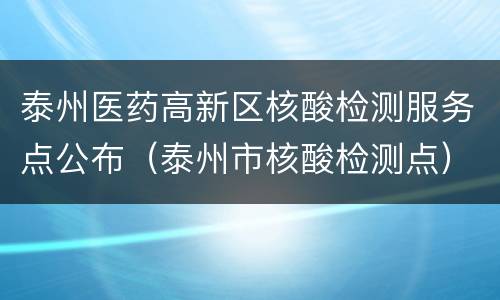 泰州医药高新区核酸检测服务点公布（泰州市核酸检测点）