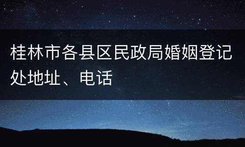 桂林市各县区民政局婚姻登记处地址、电话