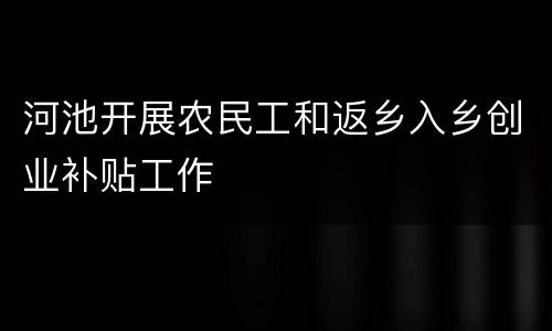 河池开展农民工和返乡入乡创业补贴工作