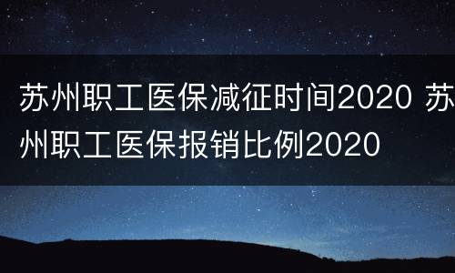 苏州职工医保减征时间2020 苏州职工医保报销比例2020