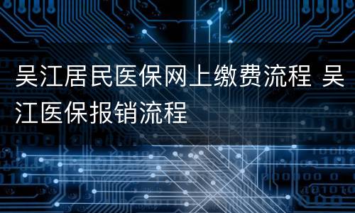 吴江居民医保网上缴费流程 吴江医保报销流程