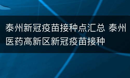 泰州新冠疫苗接种点汇总 泰州医药高新区新冠疫苗接种