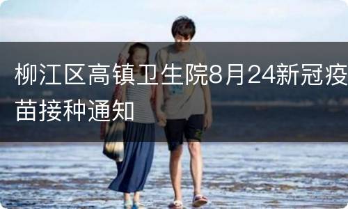 柳江区高镇卫生院8月24新冠疫苗接种通知
