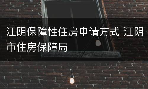 江阴保障性住房申请方式 江阴市住房保障局