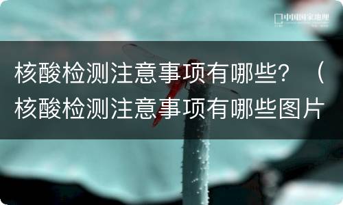核酸检测注意事项有哪些？（核酸检测注意事项有哪些图片）