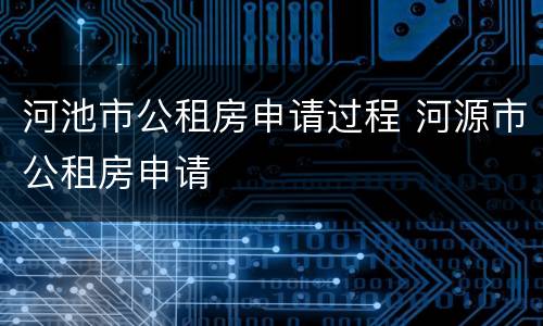 河池市公租房申请过程 河源市公租房申请