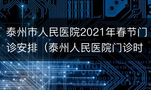 泰州市人民医院2021年春节门诊安排（泰州人民医院门诊时间）