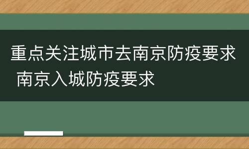 重点关注城市去南京防疫要求 南京入城防疫要求