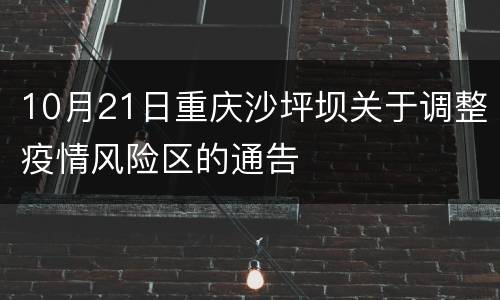 10月21日重庆沙坪坝关于调整疫情风险区的通告