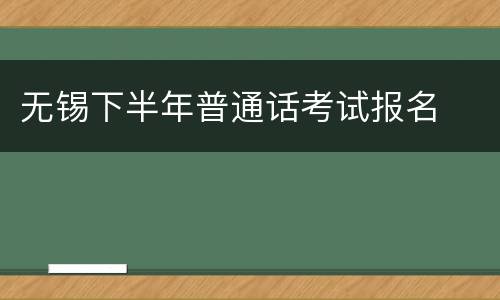 无锡下半年普通话考试报名