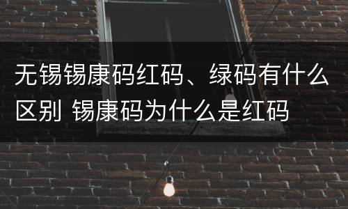 无锡锡康码红码、绿码有什么区别 锡康码为什么是红码
