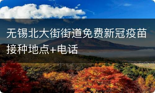 无锡北大街街道免费新冠疫苗接种地点+电话
