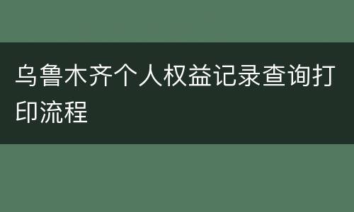 乌鲁木齐个人权益记录查询打印流程