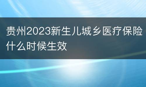 贵州2023新生儿城乡医疗保险什么时候生效