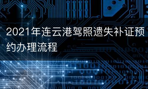 2021年连云港驾照遗失补证预约办理流程