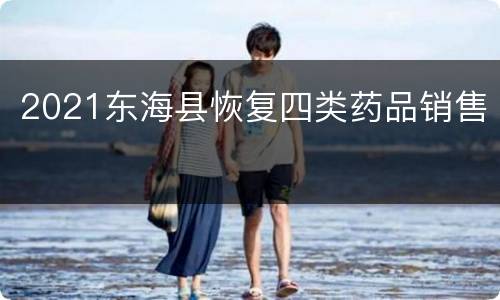 2021东海县恢复四类药品销售