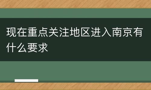 现在重点关注地区进入南京有什么要求
