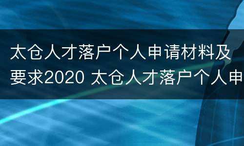 太仓人才落户个人申请材料及要求2020 太仓人才落户个人申请材料及要求2020