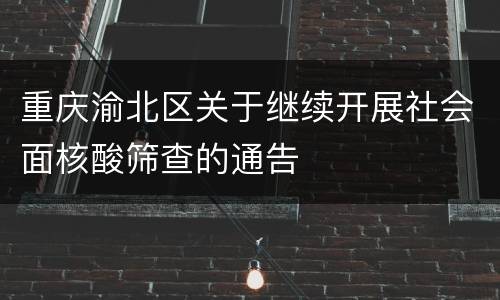 重庆渝北区关于继续开展社会面核酸筛查的通告