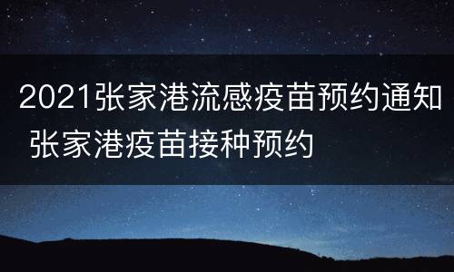 2021张家港流感疫苗预约通知 张家港疫苗接种预约