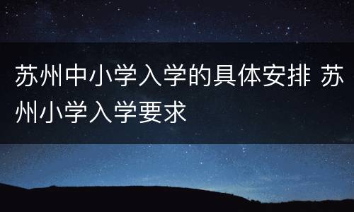 苏州中小学入学的具体安排 苏州小学入学要求
