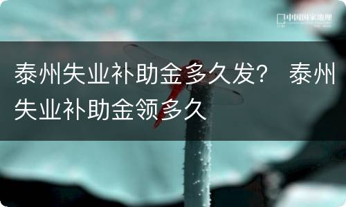 泰州失业补助金多久发？ 泰州失业补助金领多久