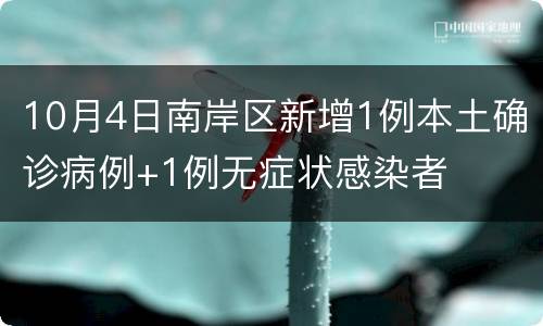 10月4日南岸区新增1例本土确诊病例+1例无症状感染者