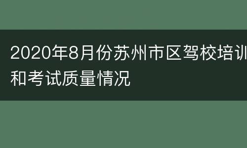 2020年8月份苏州市区驾校培训和考试质量情况