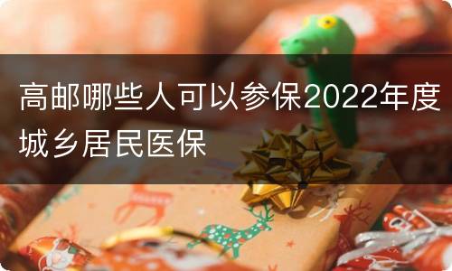 高邮哪些人可以参保2022年度城乡居民医保
