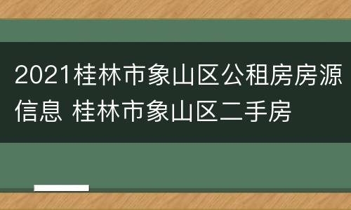 2021桂林市象山区公租房房源信息 桂林市象山区二手房